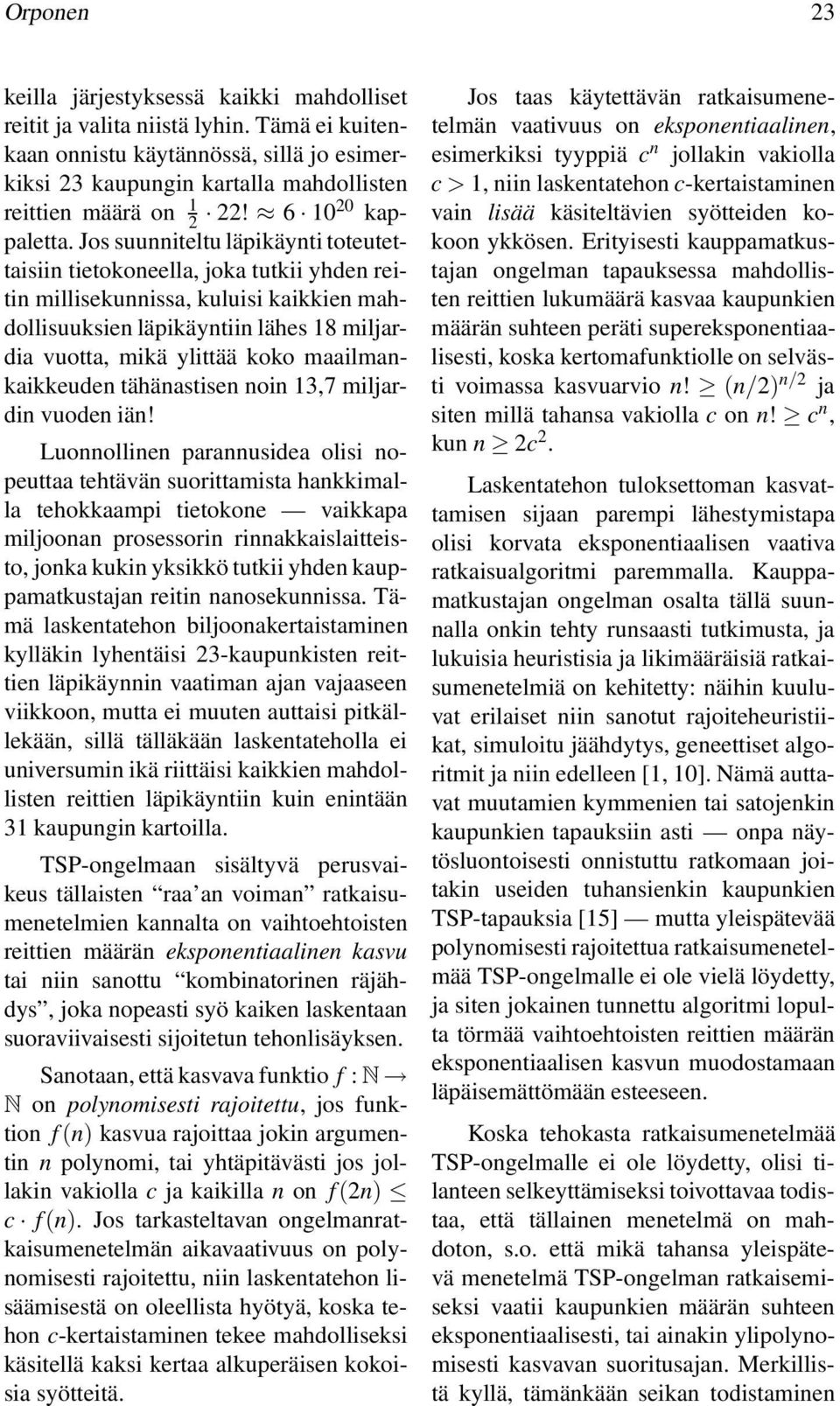 Jos suunniteltu läpikäynti toteutettaisiin tietokoneella, joka tutkii yhden reitin millisekunnissa, kuluisi kaikkien mahdollisuuksien läpikäyntiin lähes 18 miljardia vuotta, mikä ylittää koko