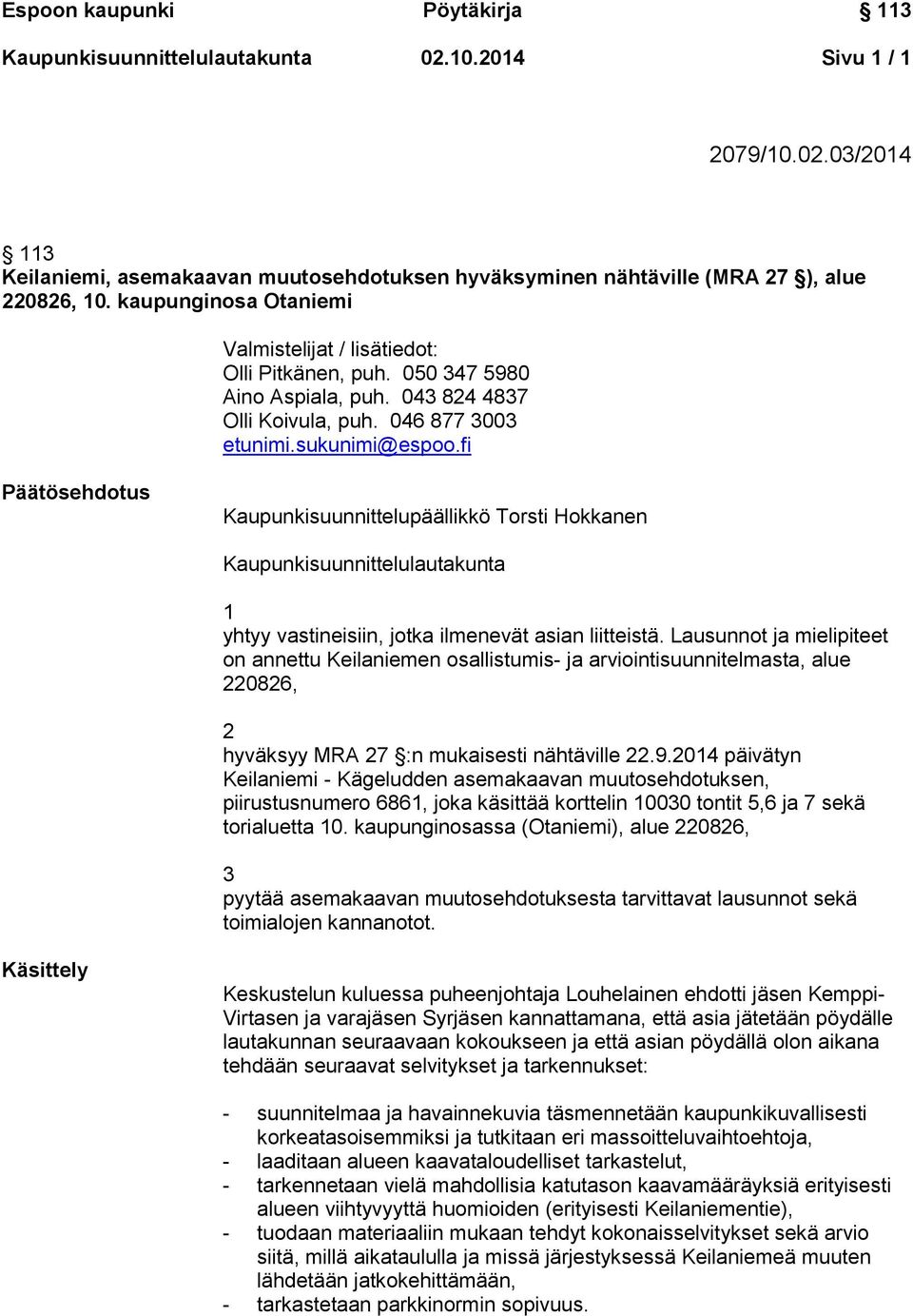 fi Päätösehdotus Kaupunkisuunnittelupäällikkö Torsti Hokkanen Kaupunkisuunnittelulautakunta 1 yhtyy vastineisiin, jotka ilmenevät asian liitteistä.