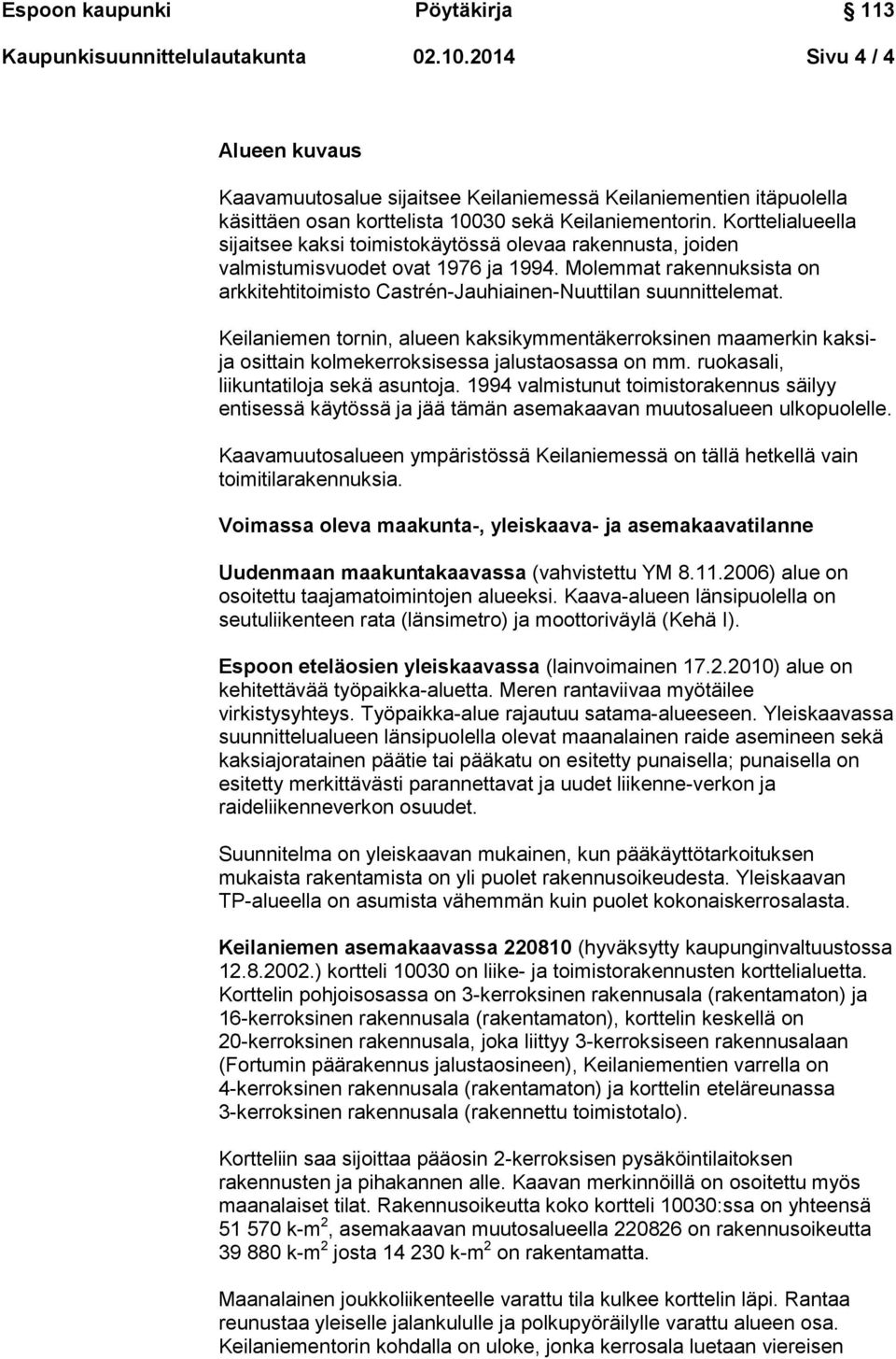 Molemmat rakennuksista on arkkitehtitoimisto Castrén-Jauhiainen-Nuuttilan suunnittelemat.