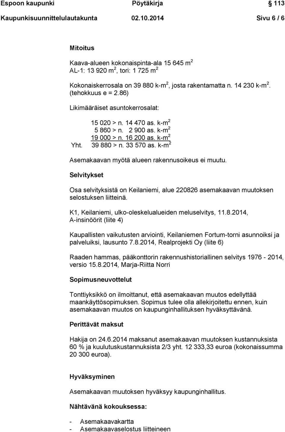 k-m 2 Asemakaavan myötä alueen rakennusoikeus ei muutu. Selvitykset Osa selvityksistä on Keilaniemi, alue 220826 asemakaavan muutoksen selostuksen liitteinä.