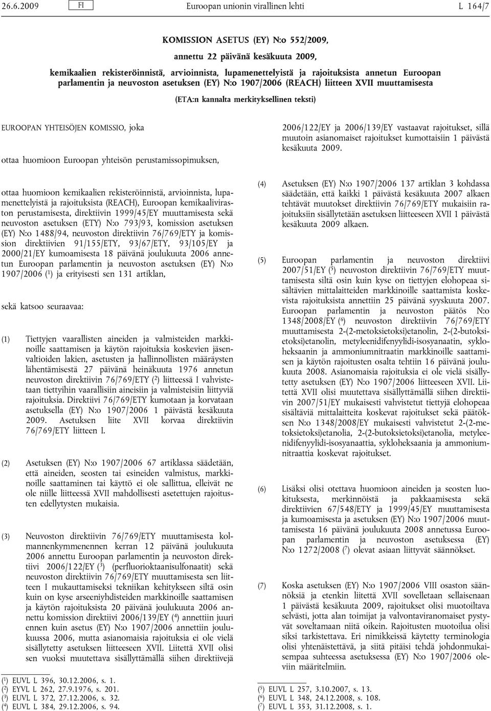 ottaa huomioon Euroopan yhteisön perustamissopimuksen, ottaa huomioon kemikaalien rekisteröinnistä, arvioinnista, lupamenettelyistä ja rajoituksista (REACH), Euroopan kemikaaliviraston