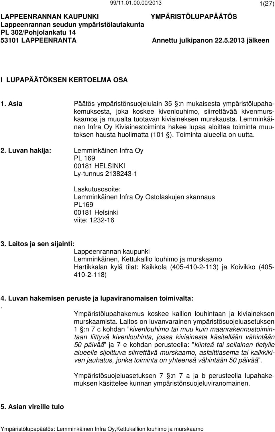 Lemminkäinen Infra Oy Kiviainestoiminta hakee lupaa aloittaa toiminta muutoksen hausta huolimatta (101 ). Toiminta alueella on uutta. 2.