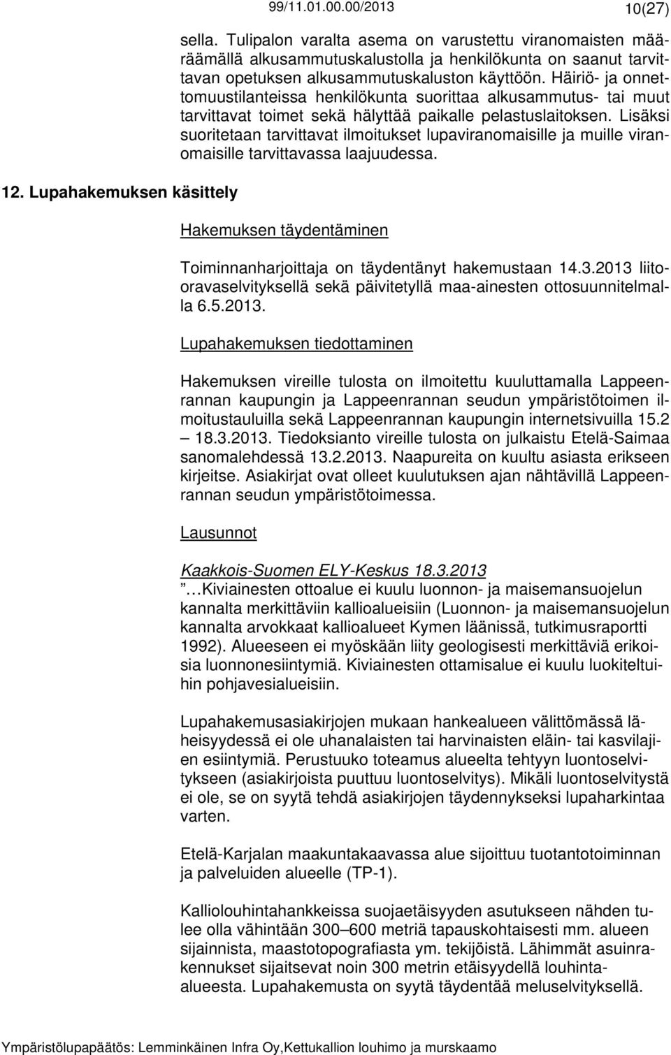 Häiriö- ja onnettomuustilanteissa henkilökunta suorittaa alkusammutus- tai muut tarvittavat toimet sekä hälyttää paikalle pelastuslaitoksen.