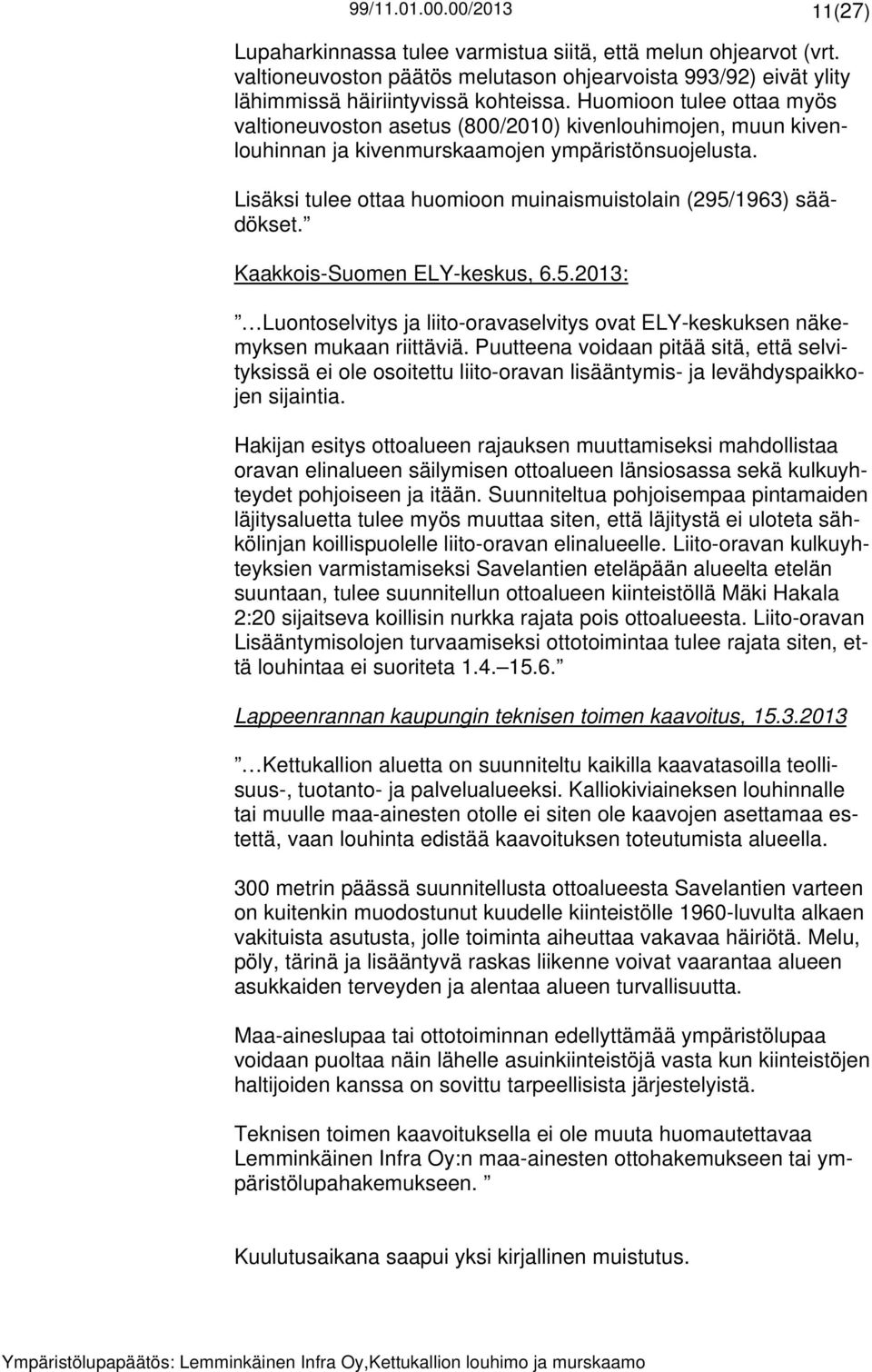 Lisäksi tulee ottaa huomioon muinaismuistolain (295/1963) säädökset. Kaakkois-Suomen ELY-keskus, 6.5.2013: Luontoselvitys ja liito-oravaselvitys ovat ELY-keskuksen näkemyksen mukaan riittäviä.