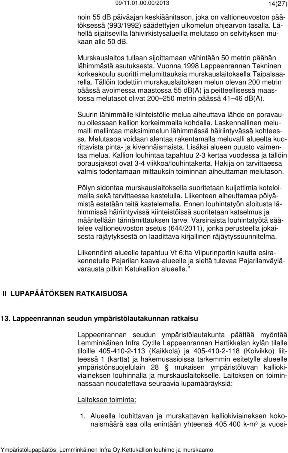 Vuonna 1998 Lappeenrannan Tekninen korkeakoulu suoritti melumittauksia murskauslaitoksella Taipalsaarella.