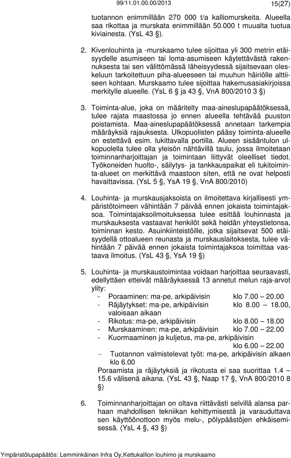 Kivenlouhinta ja -murskaamo tulee sijoittaa yli 300 metrin etäisyydelle asumiseen tai loma-asumiseen käytettävästä rakennuksesta tai sen välittömässä läheisyydessä sijaitsevaan oleskeluun