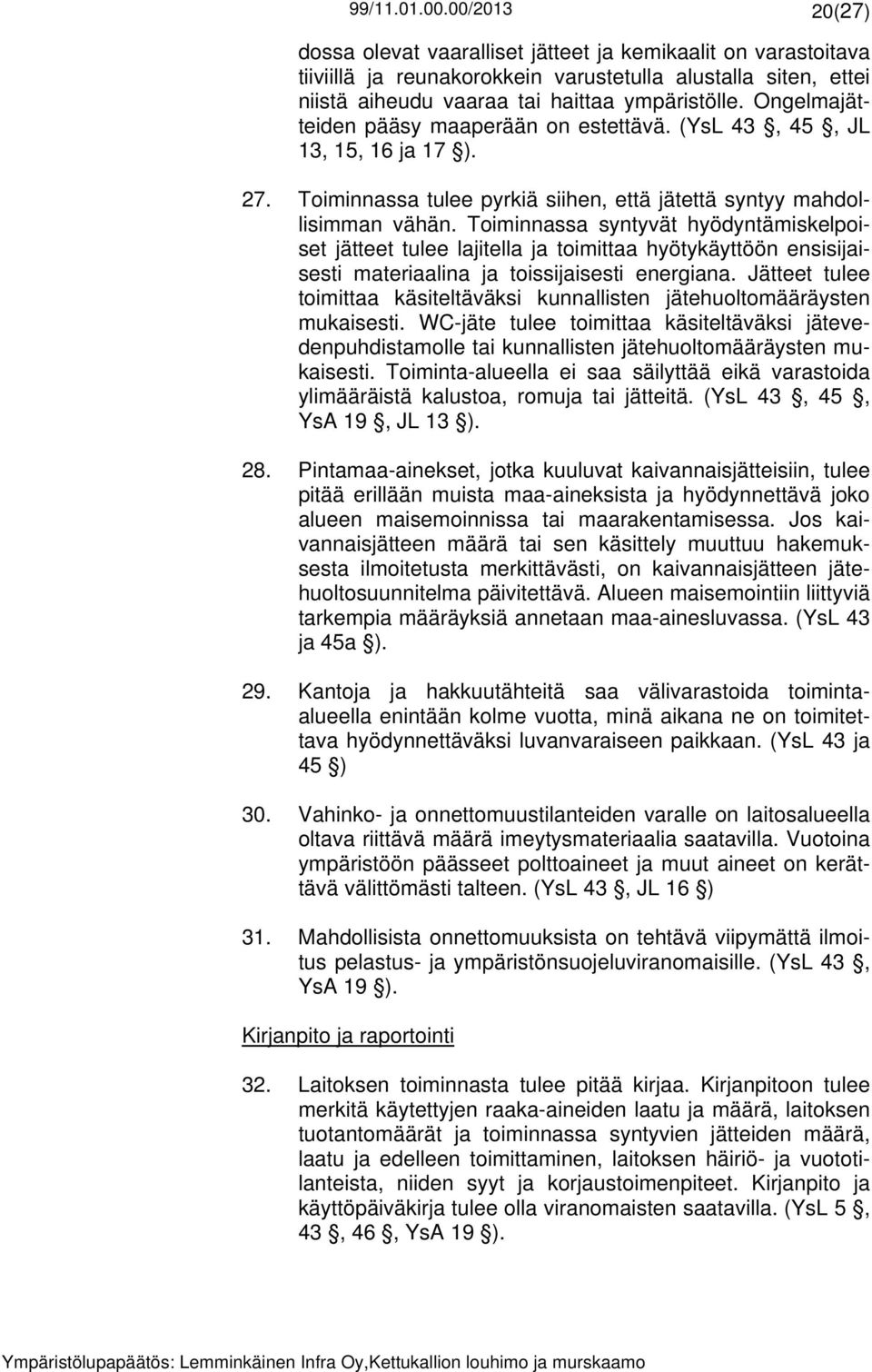 Toiminnassa syntyvät hyödyntämiskelpoiset jätteet tulee lajitella ja toimittaa hyötykäyttöön ensisijaisesti materiaalina ja toissijaisesti energiana.