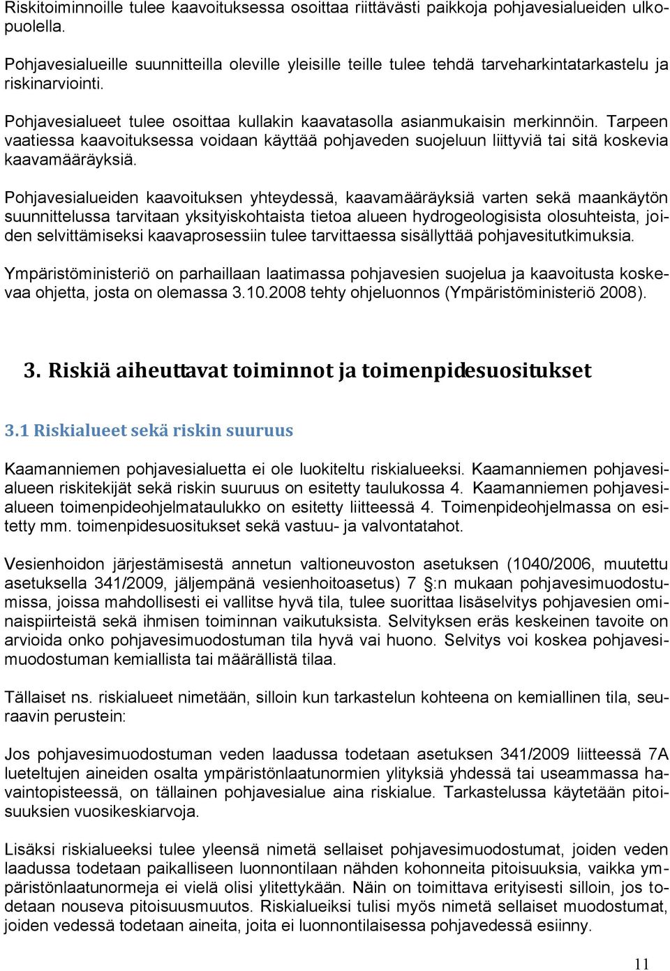 Tarpeen vaatiessa kaavoituksessa voidaan käyttää pohjaveden suojeluun liittyviä tai sitä koskevia kaavamääräyksiä.