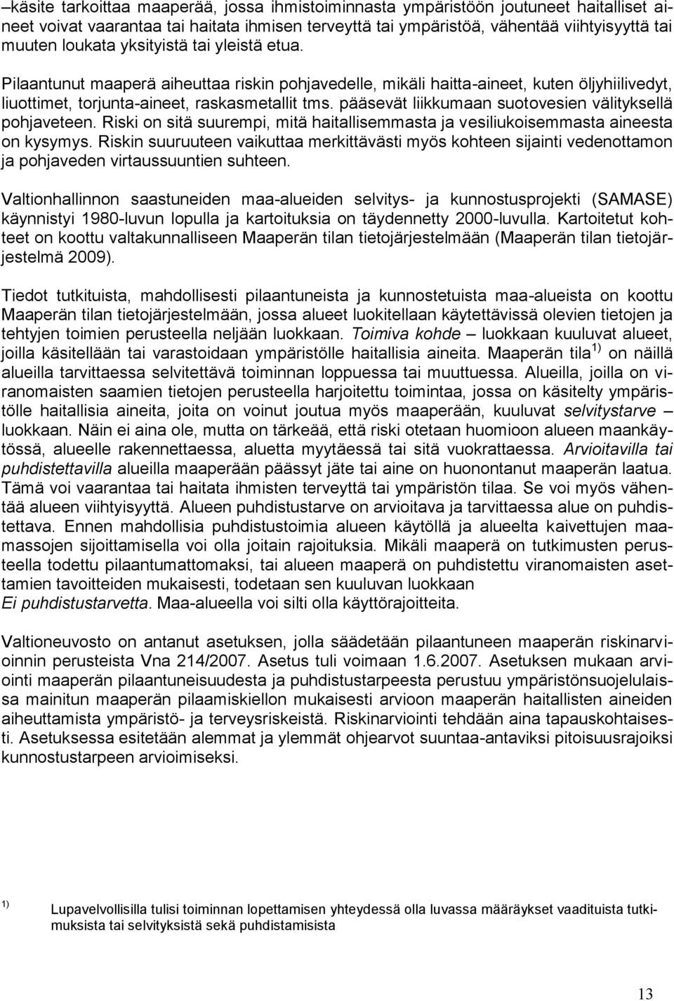 pääsevät liikkumaan suotovesien välityksellä pohjaveteen. Riski on sitä suurempi, mitä haitallisemmasta ja vesiliukoisemmasta aineesta on kysymys.