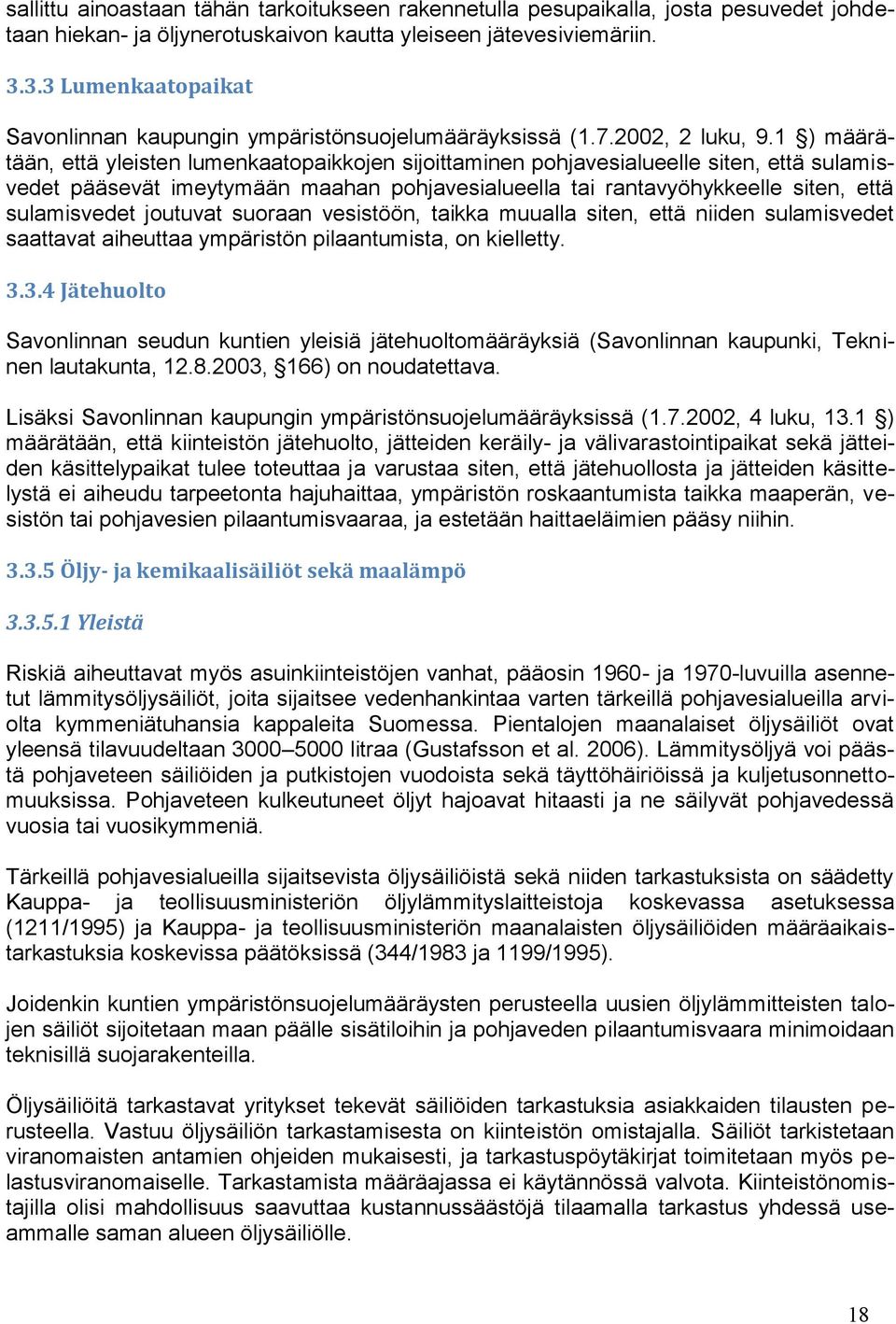 1 ) määrätään, että yleisten lumenkaatopaikkojen sijoittaminen pohjavesialueelle siten, että sulamisvedet pääsevät imeytymään maahan pohjavesialueella tai rantavyöhykkeelle siten, että sulamisvedet