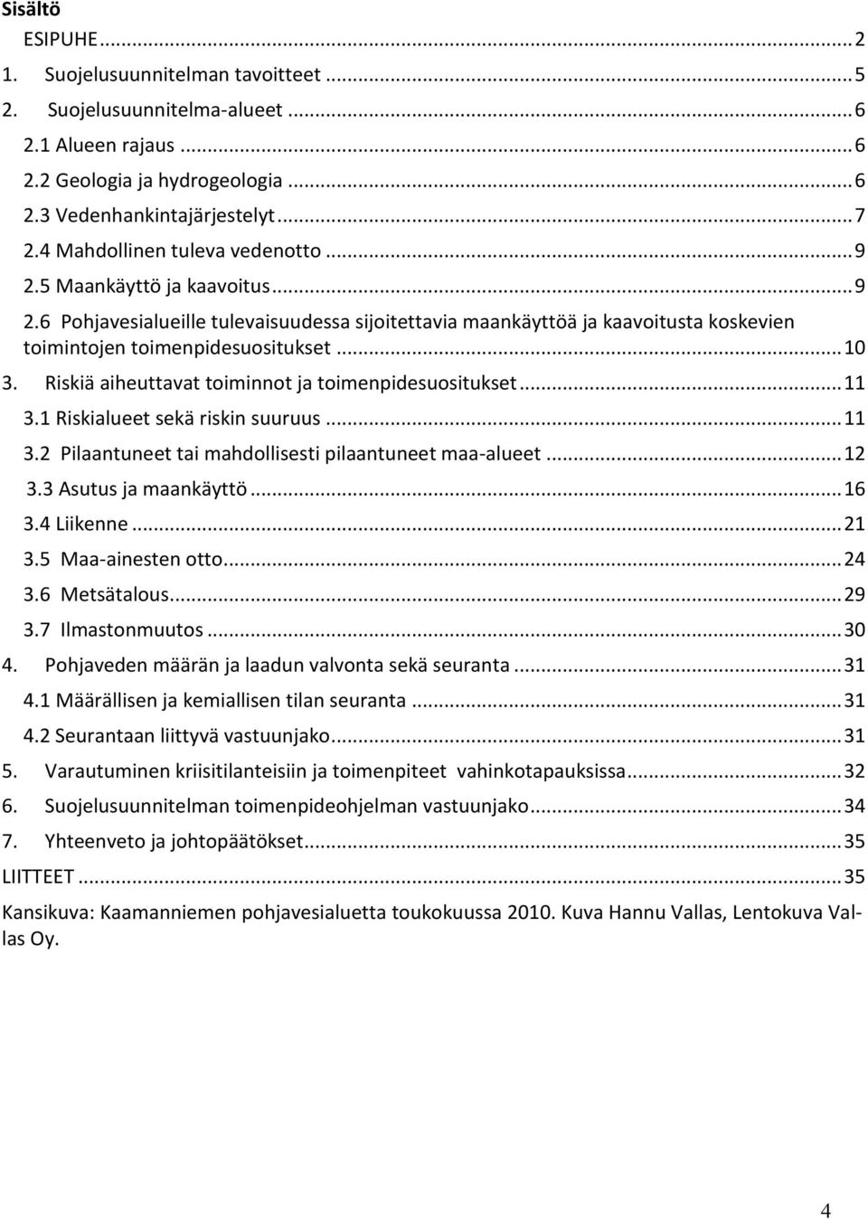 Riskiä aiheuttavat toiminnot ja toimenpidesuositukset... 11 3.1 Riskialueet sekä riskin suuruus... 11 3.2 Pilaantuneet tai mahdollisesti pilaantuneet maa-alueet... 12 3.3 Asutus ja maankäyttö... 16 3.