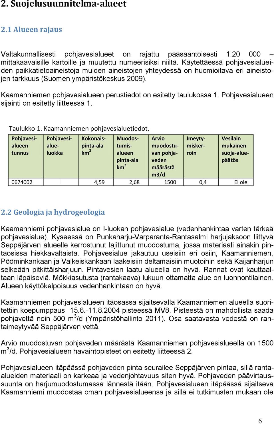 Kaamanniemen pohjavesialueen perustiedot on esitetty taulukossa 1. Pohjavesialueen sijainti on esitetty liitteessä 1. Taulukko 1. Kaamanniemen pohjavesialuetiedot.