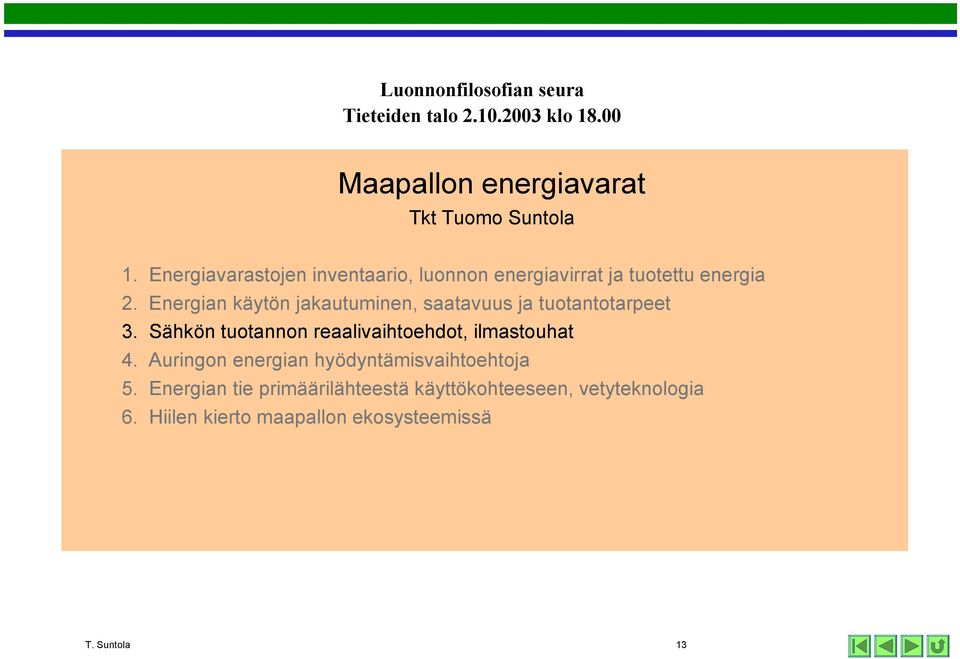 Energian käytön jakautuminen, saatavuus ja tuotantotarpeet 3. Sähkön tuotannon reaalivaihtoehdot, ilmastouhat 4.