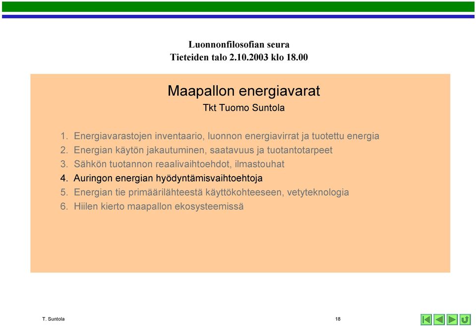 Energian käytön jakautuminen, saatavuus ja tuotantotarpeet 3. Sähkön tuotannon reaalivaihtoehdot, ilmastouhat 4.