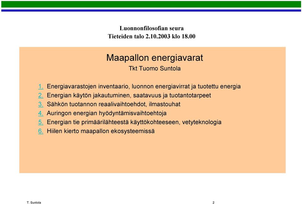 Energian käytön jakautuminen, saatavuus ja tuotantotarpeet 3. Sähkön tuotannon reaalivaihtoehdot, ilmastouhat 4.