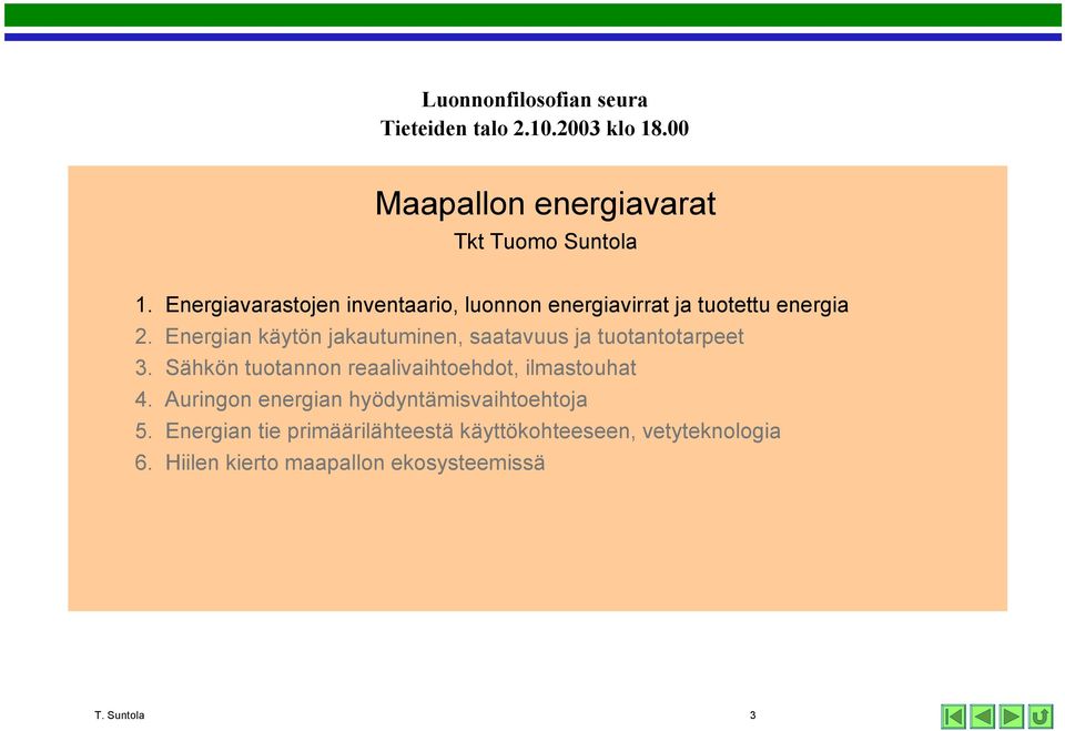 Energian käytön jakautuminen, saatavuus ja tuotantotarpeet 3. Sähkön tuotannon reaalivaihtoehdot, ilmastouhat 4.