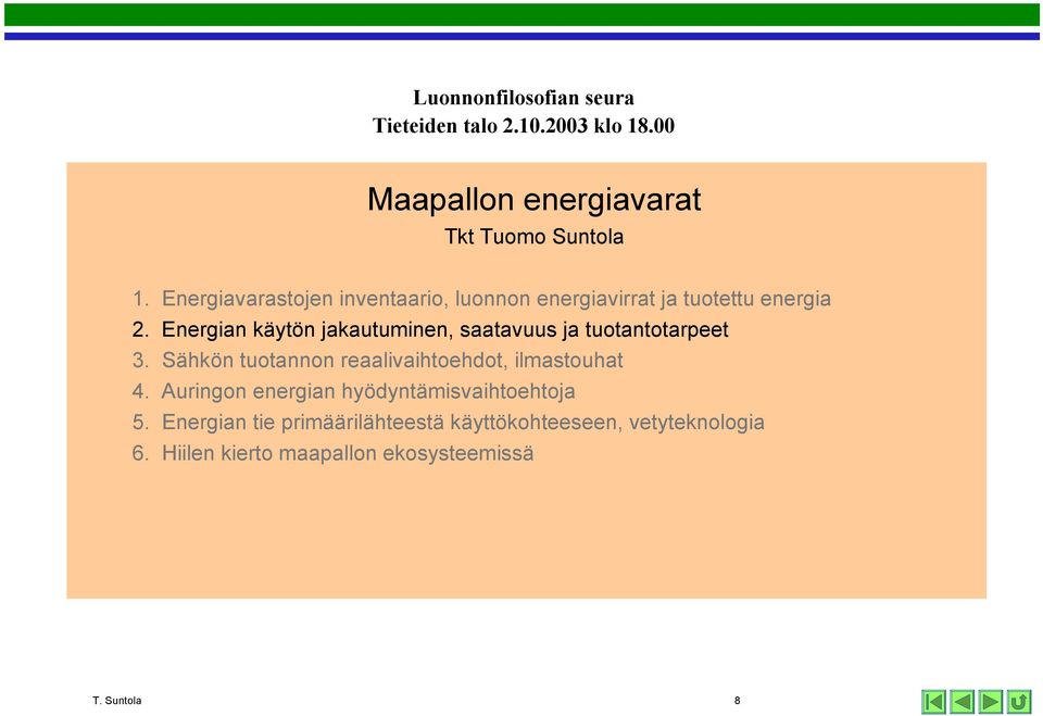 Energian käytön jakautuminen, saatavuus ja tuotantotarpeet 3. Sähkön tuotannon reaalivaihtoehdot, ilmastouhat 4.