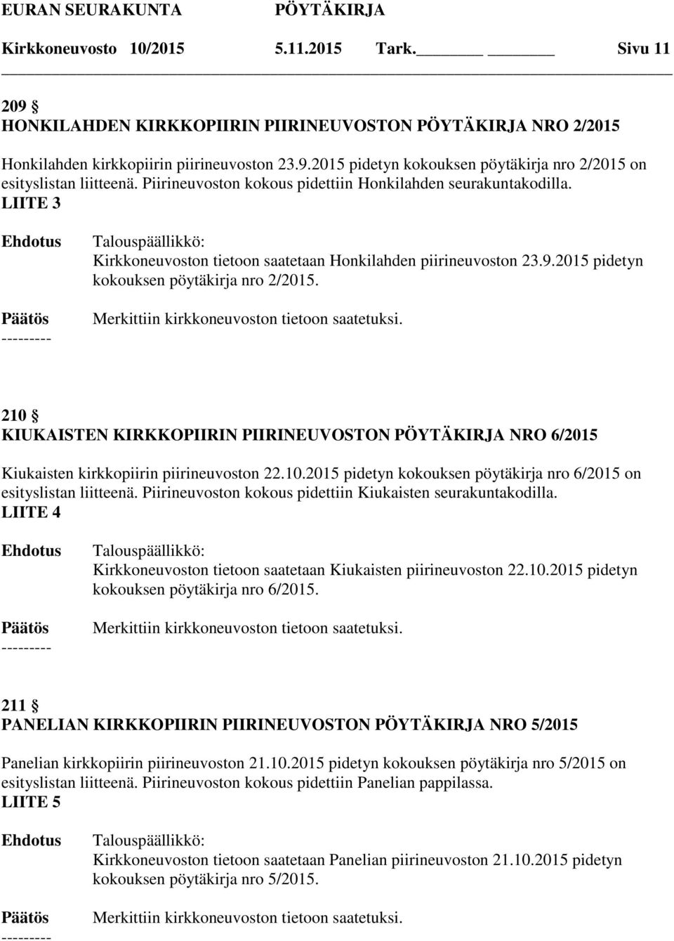 210 KIUKAISTEN KIRKKOPIIRIN PIIRINEUVOSTON NRO 6/2015 Kiukaisten kirkkopiirin piirineuvoston 22.10.2015 pidetyn kokouksen pöytäkirja nro 6/2015 on esityslistan liitteenä.