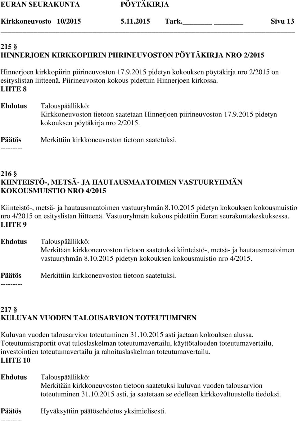 2015 pidetyn kokouksen pöytäkirja nro 2/2015. 216 KIINTEISTÖ-, METSÄ- JA HAUTAUSMAATOIMEN VASTUURYHMÄN KOKOUSMUISTIO NRO 4/2015 Kiinteistö-, metsä- ja hautausmaatoimen vastuuryhmän 8.10.