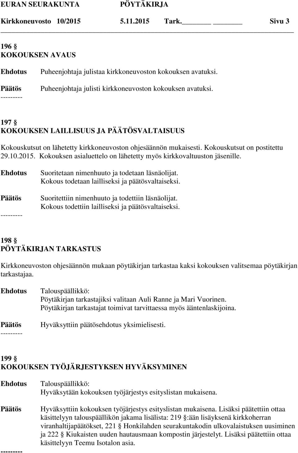 Kokouksen asialuettelo on lähetetty myös kirkkovaltuuston jäsenille. Suoritetaan nimenhuuto ja todetaan läsnäolijat. Kokous todetaan lailliseksi ja päätösvaltaiseksi.