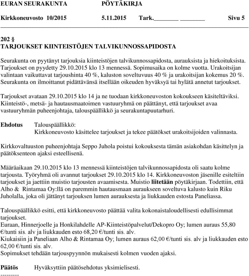 Seurakunta on ilmoittanut pidättävänsä itsellään oikeuden hyväksyä tai hylätä annetut tarjoukset. Tarjoukset avataan 29.10.2015 klo 14 ja ne tuodaan kirkkoneuvoston kokoukseen käsiteltäviksi.