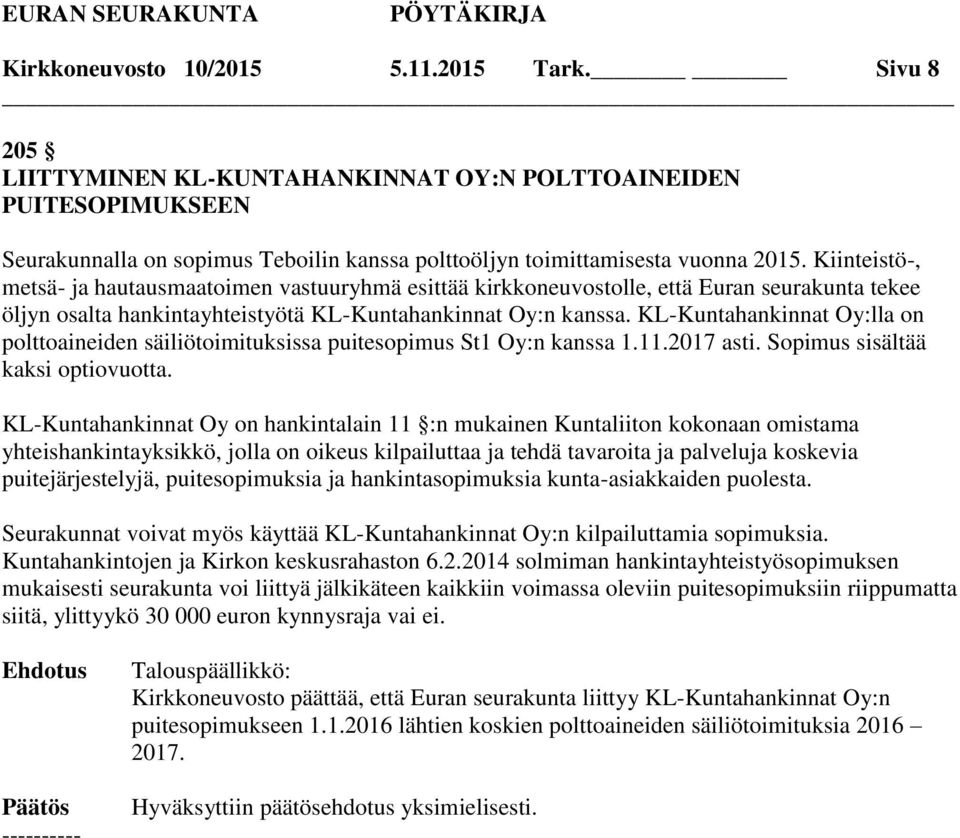 KL-Kuntahankinnat Oy:lla on polttoaineiden säiliötoimituksissa puitesopimus St1 Oy:n kanssa 1.11.2017 asti. Sopimus sisältää kaksi optiovuotta.