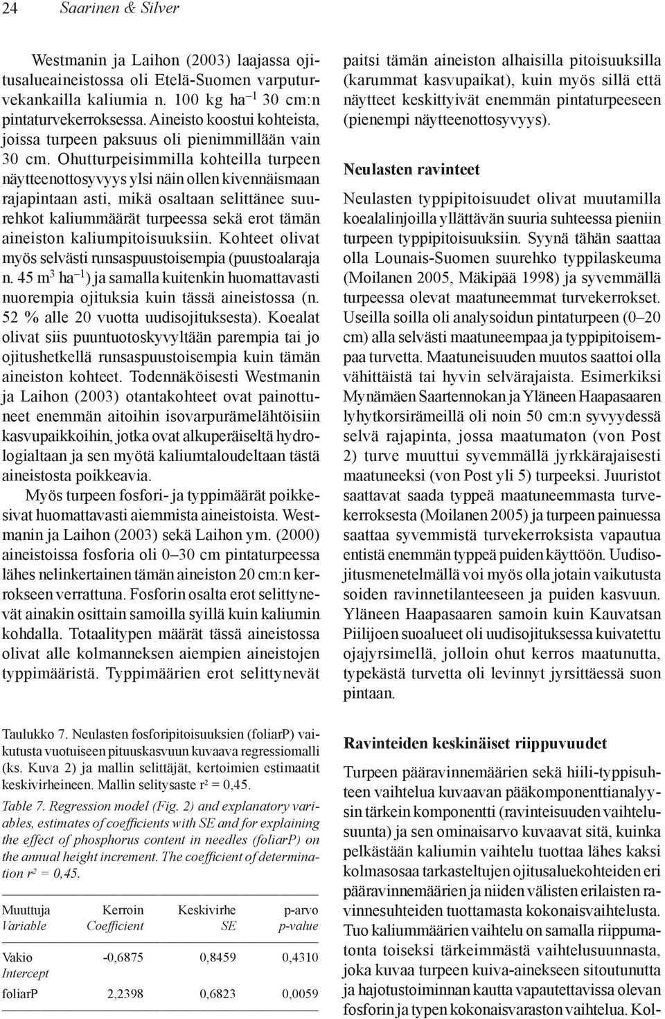 Ohutturpeisimmilla kohteilla turpeen näytteenottosyvyys ylsi näin ollen kivennäismaan rajapintaan asti, mikä osaltaan selittänee suurehkot kaliummäärät turpeessa sekä erot tämän aineiston