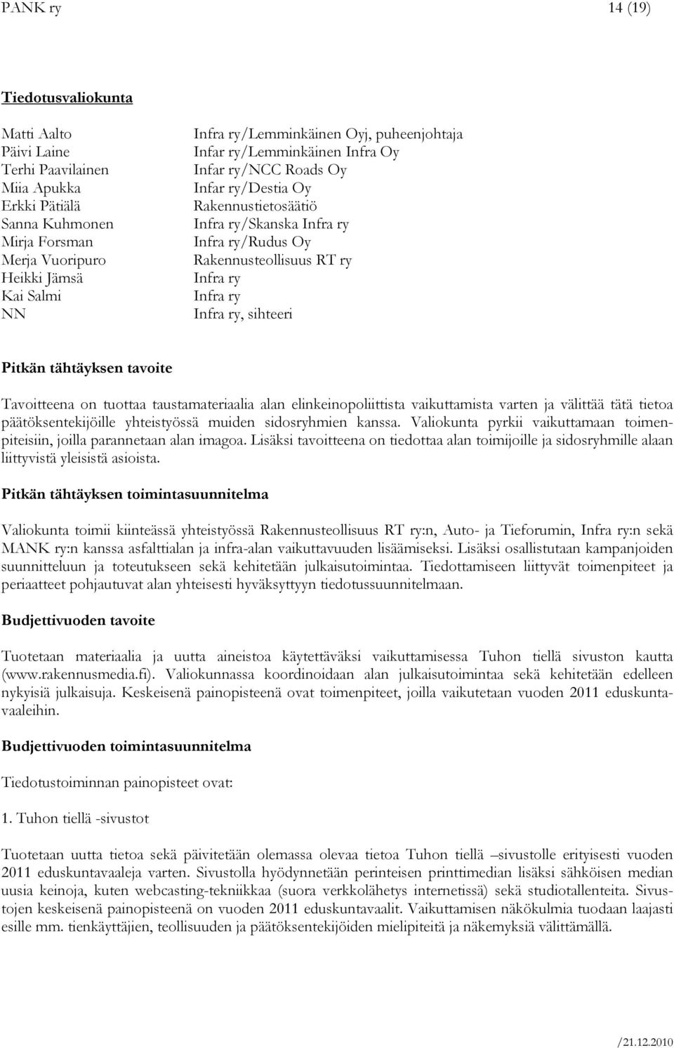 Infra ry, sihteeri Pitkän tähtäyksen tavoite Tavoitteena on tuottaa taustamateriaalia alan elinkeinopoliittista vaikuttamista varten ja välittää tätä tietoa päätöksentekijöille yhteistyössä muiden