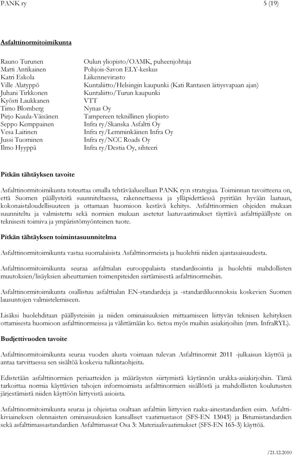 Nynas Oy Tampereen teknillinen yliopisto Infra ry/skanska Asfaltti Oy Infra ry/lemminkäinen Infra Oy Infra ry/ncc Roads Oy Infra ry/destia Oy, sihteeri Pitkän tähtäyksen tavoite