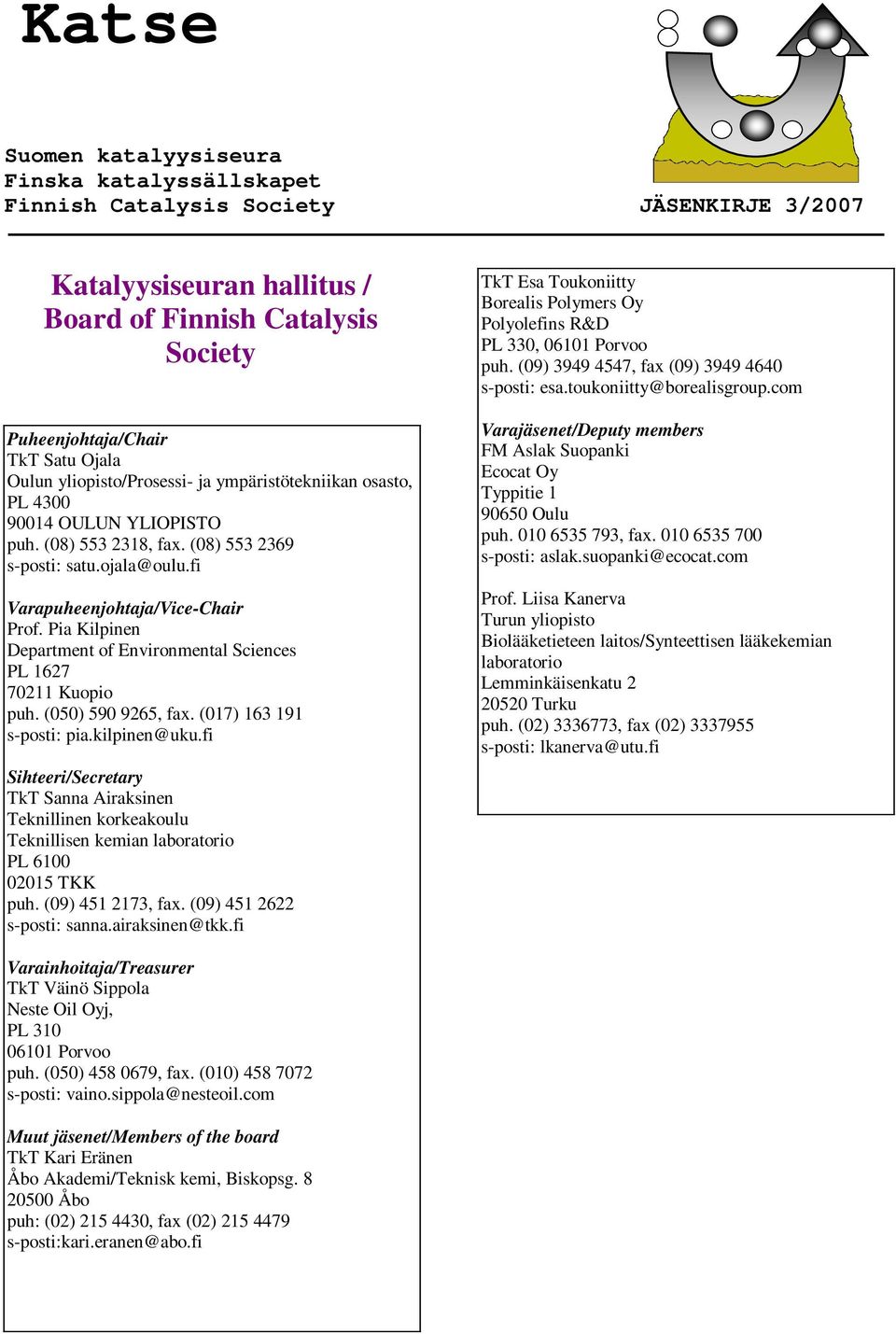 (017) 163 191 s-posti: pia.kilpinen@uku.fi Sihteeri/Secretary TkT Sanna Airaksinen Teknillinen korkeakoulu Teknillisen kemian laboratorio PL 6100 02015 TKK puh. (09) 451 2173, fax.