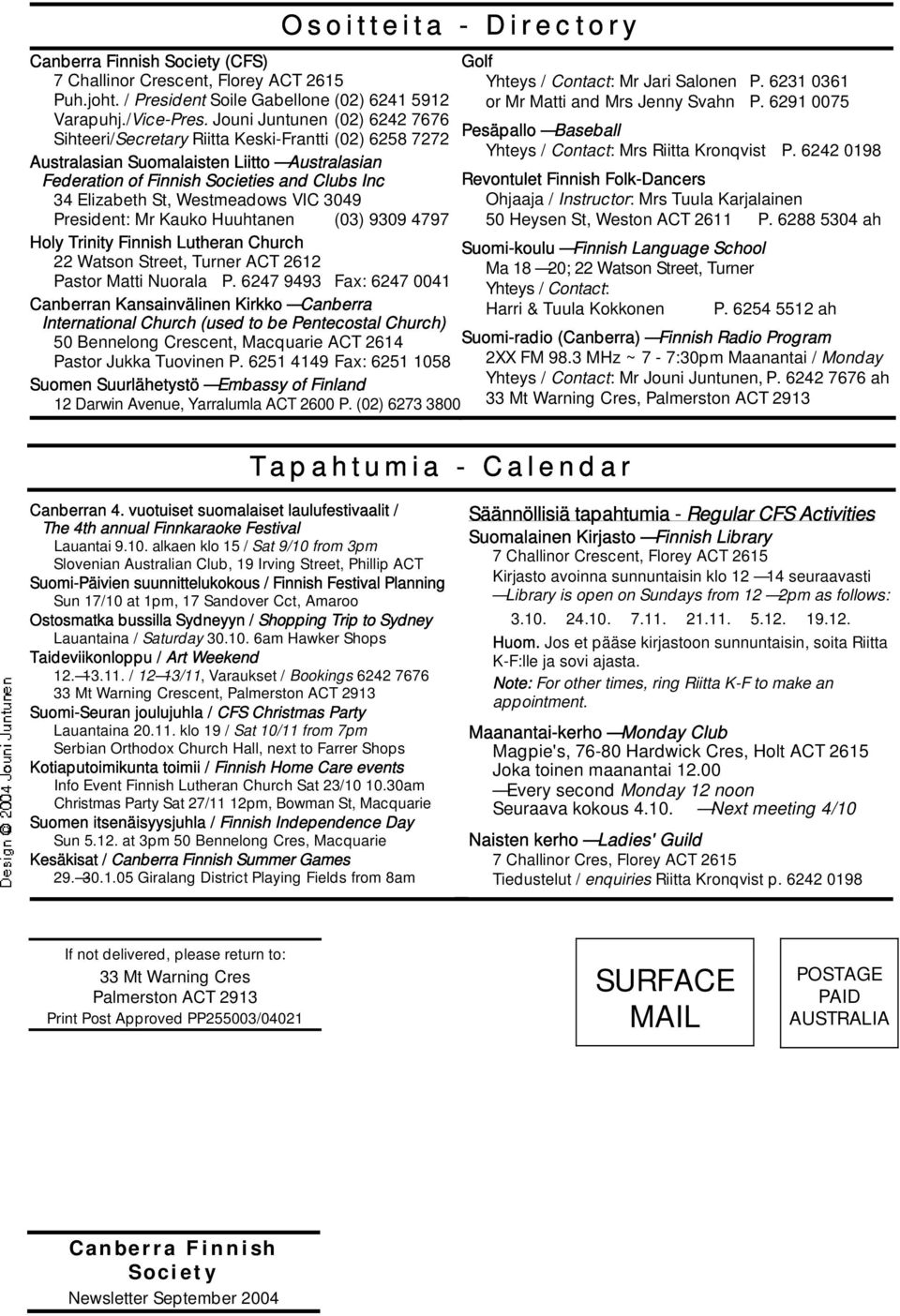 Westmeadows VIC 3049 President: Mr Kauko Huuhtanen (03) 9309 4797 Holy Trinity Finnish Lutheran Church 22 Watson Street, Turner ACT 2612 Pastor Matti Nuorala P.
