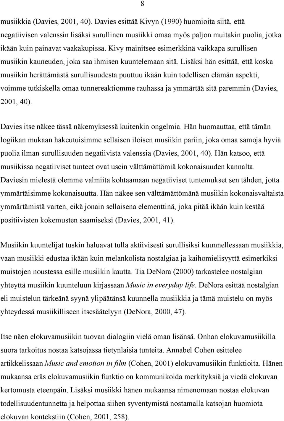 Kivy mainitsee esimerkkinä vaikkapa surullisen musiikin kauneuden, joka saa ihmisen kuuntelemaan sitä.