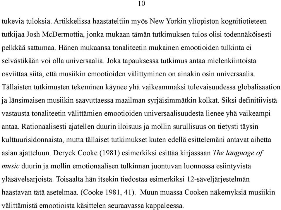 Joka tapauksessa tutkimus antaa mielenkiintoista osviittaa siitä, että musiikin emootioiden välittyminen on ainakin osin universaalia.