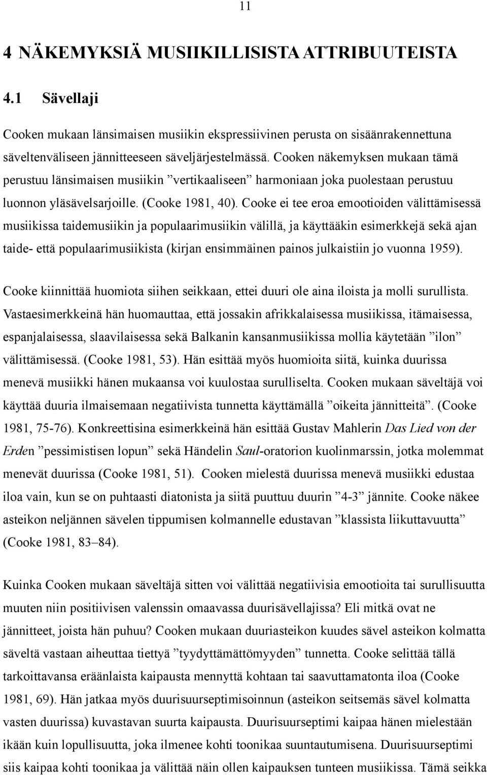 Cooke ei tee eroa emootioiden välittämisessä musiikissa taidemusiikin ja populaarimusiikin välillä, ja käyttääkin esimerkkejä sekä ajan taide- että populaarimusiikista (kirjan ensimmäinen painos