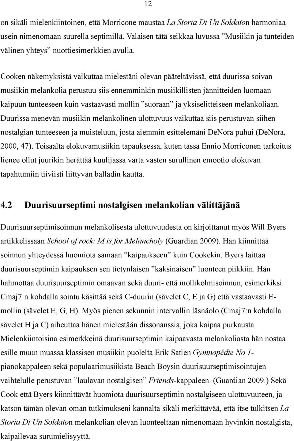 Cooken näkemyksistä vaikuttaa mielestäni olevan pääteltävissä, että duurissa soivan musiikin melankolia perustuu siis ennemminkin musiikillisten jännitteiden luomaan kaipuun tunteeseen kuin