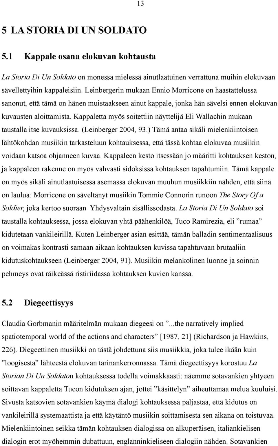 Kappaletta myös soitettiin näyttelijä Eli Wallachin mukaan taustalla itse kuvauksissa. (Leinberger 2004, 93.