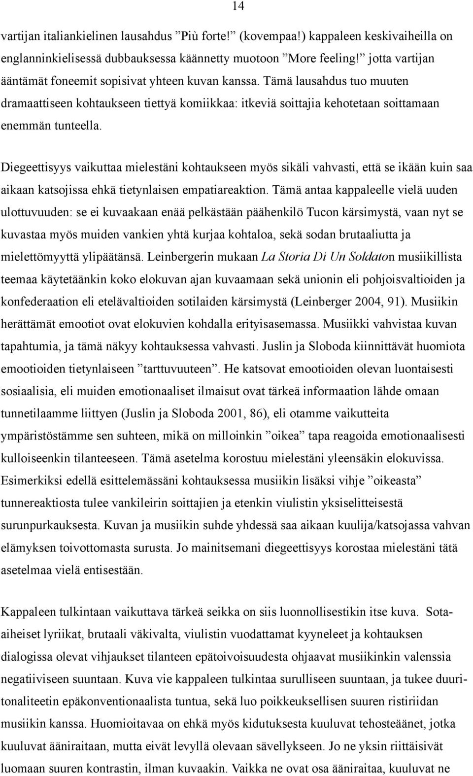 Diegeettisyys vaikuttaa mielestäni kohtaukseen myös sikäli vahvasti, että se ikään kuin saa aikaan katsojissa ehkä tietynlaisen empatiareaktion.