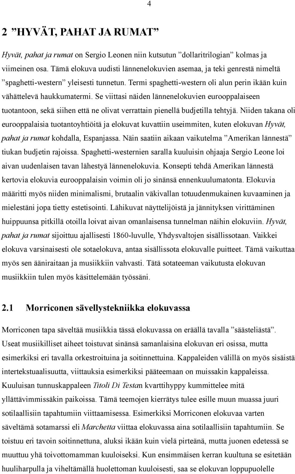 Se viittasi näiden lännenelokuvien eurooppalaiseen tuotantoon, sekä siihen että ne olivat verrattain pienellä budjetilla tehtyjä.