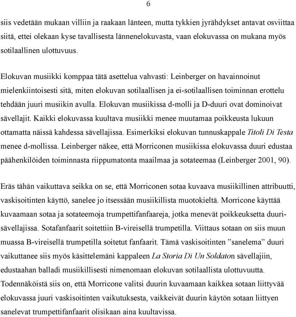 Elokuvan musiikki komppaa tätä asettelua vahvasti: Leinberger on havainnoinut mielenkiintoisesti sitä, miten elokuvan sotilaallisen ja ei-sotilaallisen toiminnan erottelu tehdään juuri musiikin