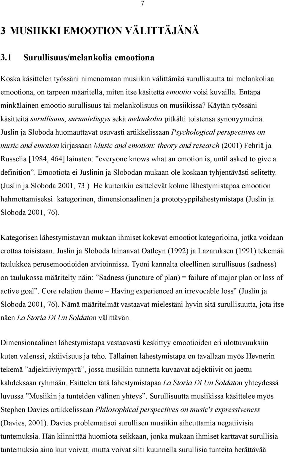 Entäpä minkälainen emootio surullisuus tai melankolisuus on musiikissa? Käytän työssäni käsitteitä surullisuus, surumielisyys sekä melankolia pitkälti toistensa synonyymeinä.