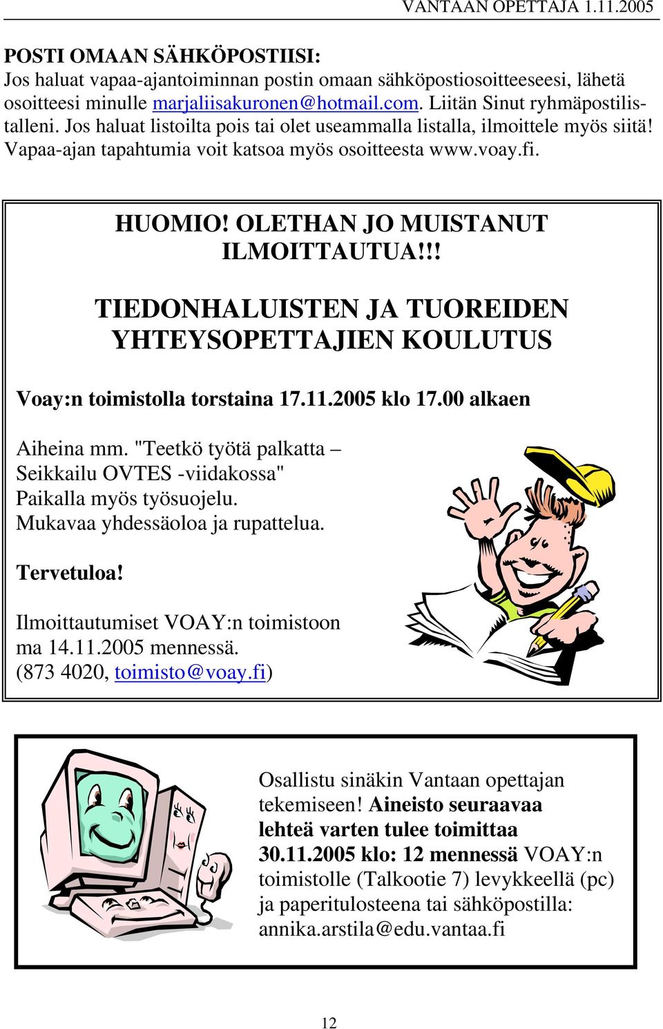 !! TIEDONHALUISTEN JA TUOREIDEN YHTEYSOPETTAJIEN KOULUTUS Voay:n toimistolla torstaina 17.11.2005 klo 17.00 alkaen Aiheina mm.