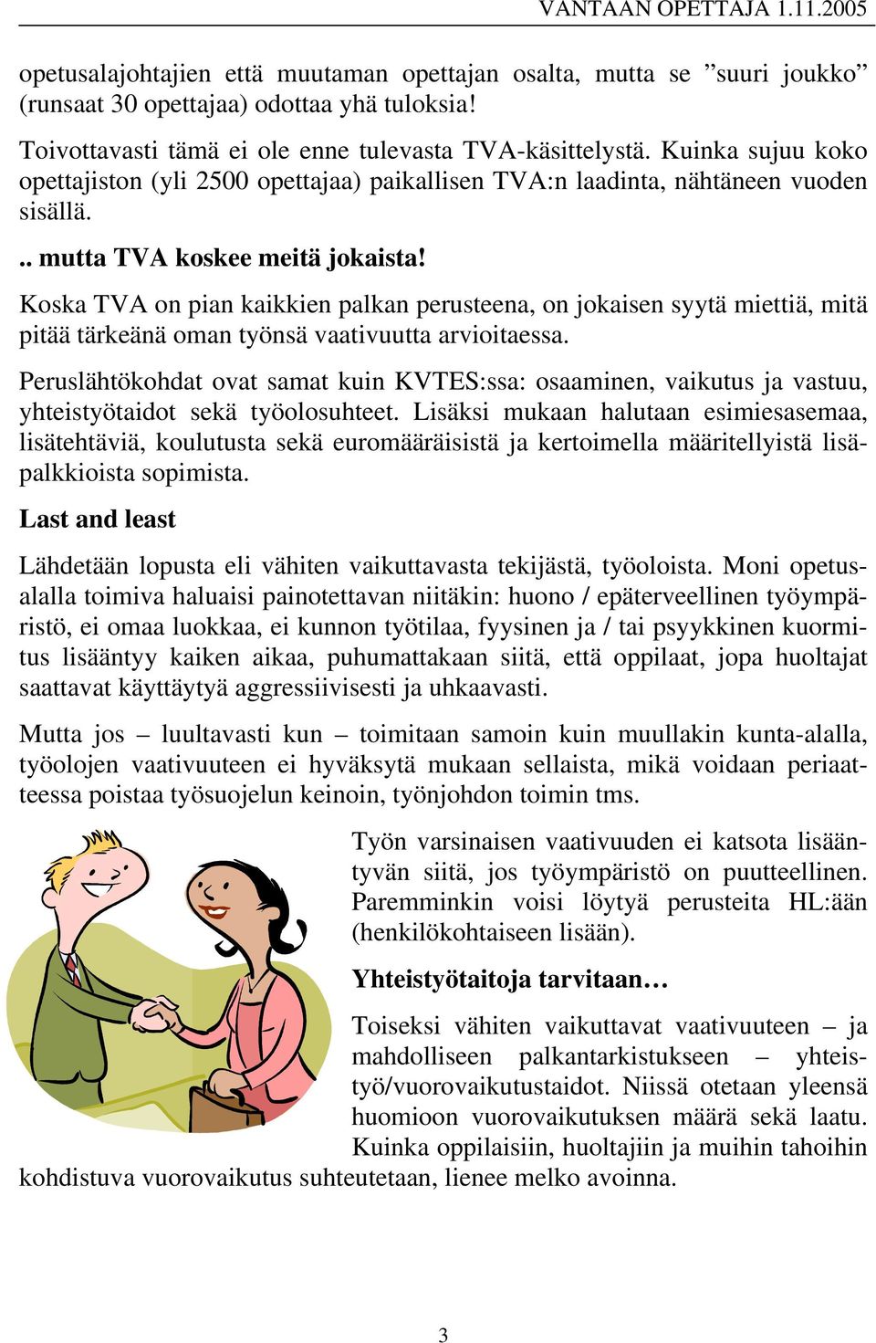 Koska TVA on pian kaikkien palkan perusteena, on jokaisen syytä miettiä, mitä pitää tärkeänä oman työnsä vaativuutta arvioitaessa.