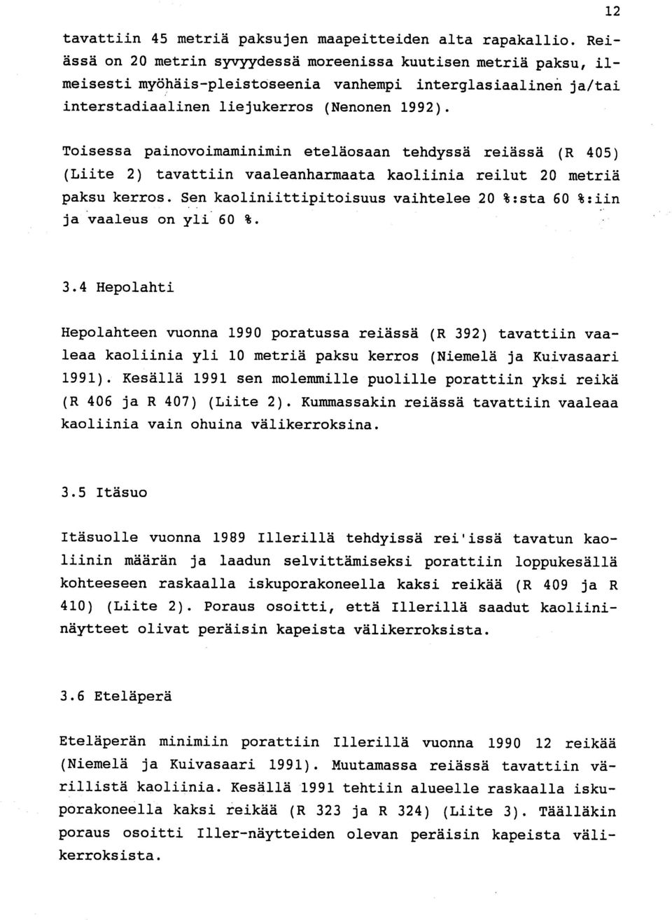 12 Toisessa painovoimaminimin eteläosaan tehdyssä reiässä (R 405 ) (Liite 2) tavattiin vaaleanharmaata kaoliinia reilut 20 metri ä paksu kerros.