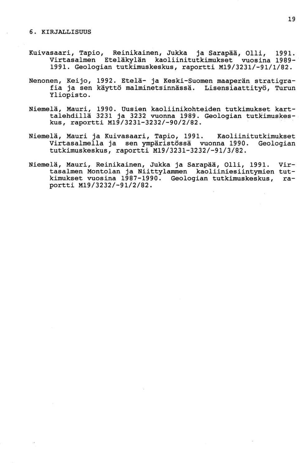 Uusien kaoliinikohteiden tutkimukset kart - talehdillä 3231 ja 3232 vuonna 1989. Geologian tutkimuskes - kus, raportti M19/3231-3232/-90/2/82. Niemelä, Mauri ja Kuivasaari, Tapio, 1991.