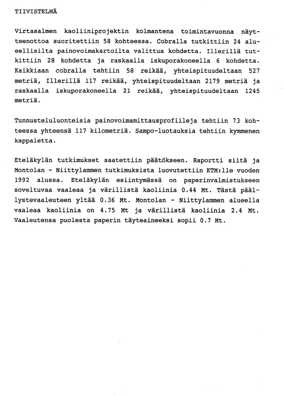 Kaikkiaan cobralla tehtiin 58 reikää, yhteispituudeltaan 52 7 metriä, Illerillä 117 reikää, yhteispituudeltaan 2179 metriä j a raskaalla iskuporakoneella 21 reikää, yhteispituudeltaan 124 5 metriä.