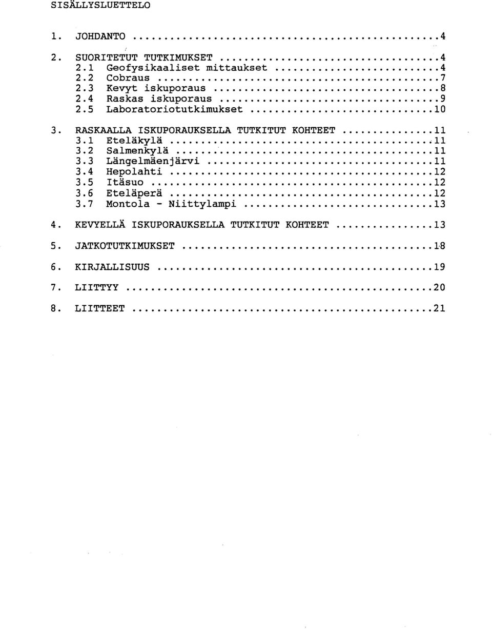 RASKAALLA ISKUPORAUKSELLA TUTKITUT KOHTEET 1 1 3.1 Eteläkylä 1 1 3.2 Salmenkylä 1 1 3.3 Längelmäenjärvi 1 1 3.