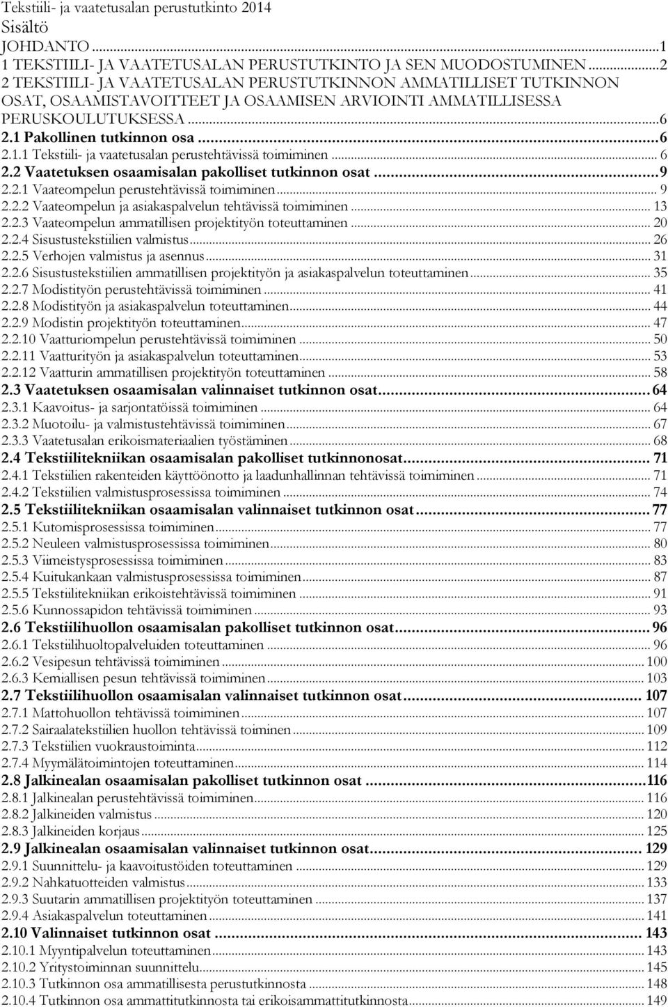 Pakollinen tutkinnon osa... 6 2.1.1 Tekstiili- ja vaatetusalan perustehtävissä toimiminen... 6 2.2 Vaatetuksen osaamisalan pakolliset tutkinnon osat... 9 2.2.1 Vaateompelun perustehtävissä toimiminen.