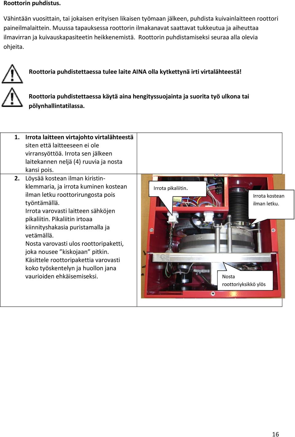 Roottoria puhdistettaessa tulee laite AINA olla kytkettynä irti virtalähteestä! Roottoria puhdistettaessa käytä aina hengityssuojainta ja suorita työ ulkona tai pölynhallintatilassa. 1.
