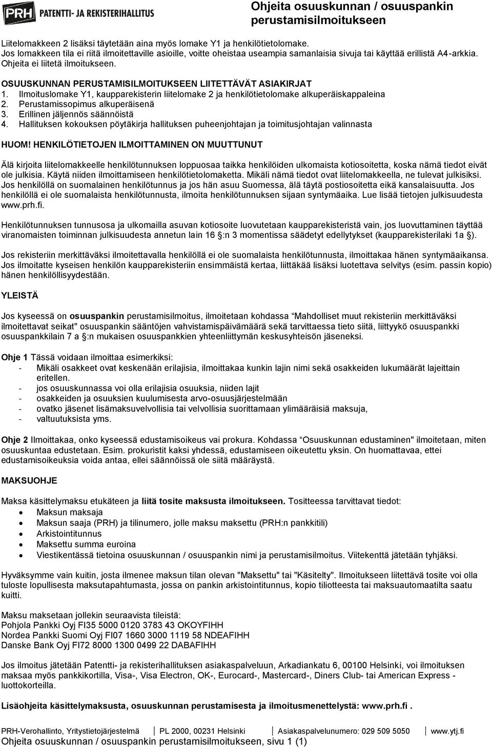 OSUUSKUNNAN PERUSTAMISILMOITUKSEEN LIITETTÄVÄT ASIAKIRJAT 1. Ilmoituslomake Y1, kaupparekisterin liitelomake ja henkilötietolomake alkuperäiskappaleina. Perustamissopimus alkuperäisenä 3.