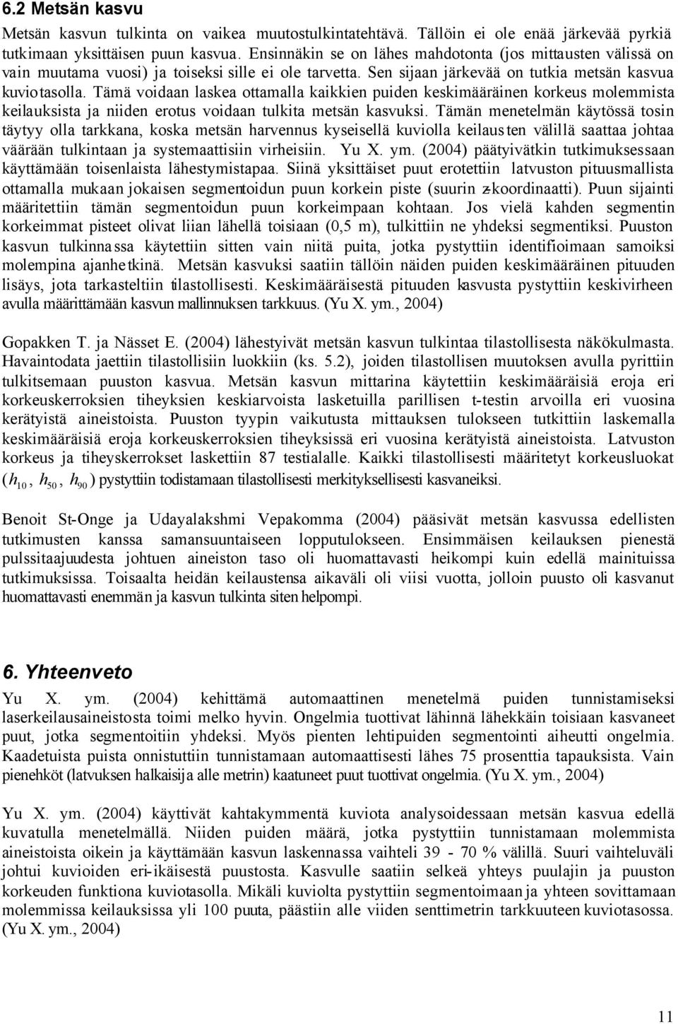 Tämä voidaan laskea ottamalla kaikkien puiden keskimääräinen korkeus molemmista keilauksista ja niiden erotus voidaan tulkita metsän kasvuksi.